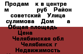 Продам 3-к в центре, 75 м., 3 400 000 руб › Район ­ советский › Улица ­ сулимова › Дом ­ 75,а › Общая площадь ­ 75 › Цена ­ 3 400 000 - Челябинская обл., Челябинск г. Недвижимость » Квартиры продажа   . Челябинская обл.,Челябинск г.